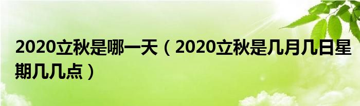 2020立秋是哪一天（2020立秋是几月几日星期几几点）