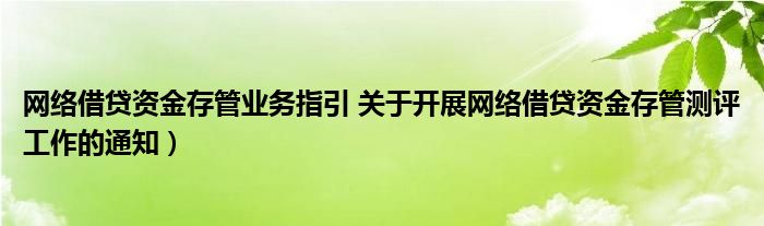 网络借贷资金存管业务指引 关于开展网络借贷资金存管测评工作的通知）