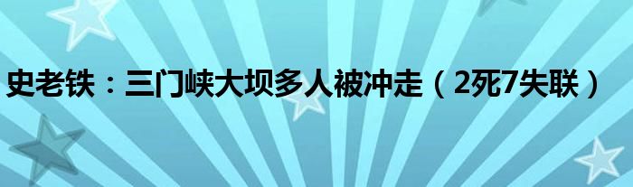 史老铁：三门峡大坝多人被冲走（2死7失联）