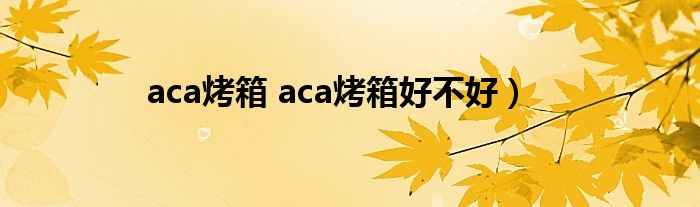 aca烤箱 aca烤箱好不好）