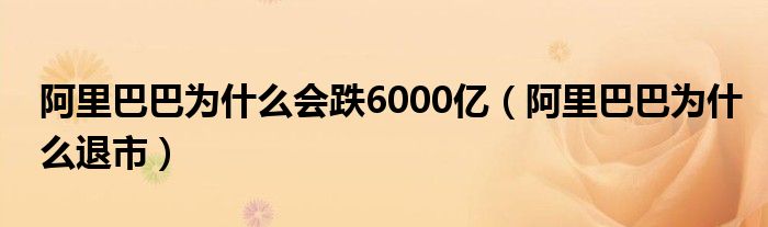 阿里巴巴为什么会跌6000亿（阿里巴巴为什么退市）