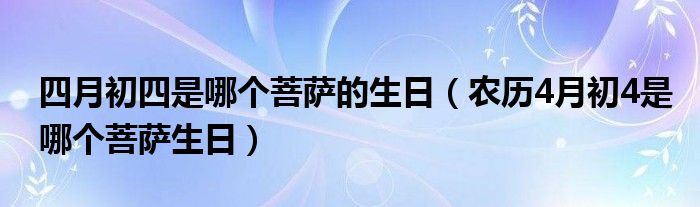 四月初四是哪个菩萨的生日（农历4月初4是哪个菩萨生日）