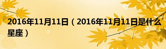 2016年11月11日（2016年11月11日是什么星座）