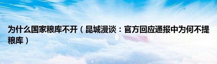 为什么国家粮库不开（昆城漫谈：官方回应通报中为何不提粮库）