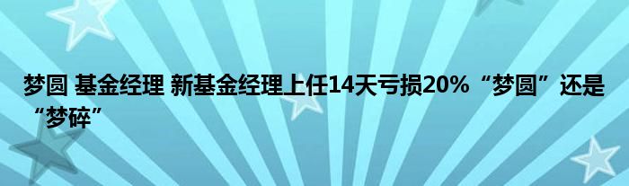 梦圆 基金经理 新基金经理上任14天亏损20%“梦圆”还是“梦碎”