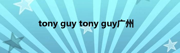 tony guy tony guy广州