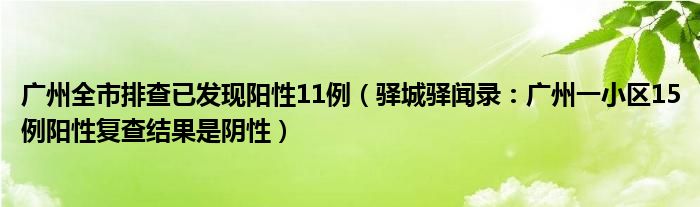 广州全市排查已发现阳性11例（驿城驿闻录：广州一小区15例阳性复查结果是阴性）