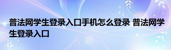 普法网学生登录入口手机怎么登录 普法网学生登录入囗