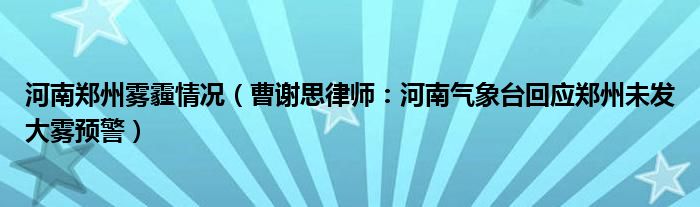 河南郑州雾霾情况（曹谢思律师：河南气象台回应郑州未发大雾预警）