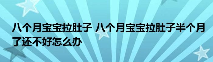 八个月宝宝拉肚子 八个月宝宝拉肚子半个月了还不好怎么办