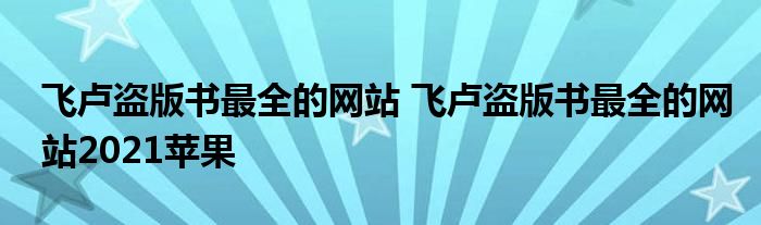 飞卢盗版书最全的网站 飞卢盗版书最全的网站2021苹果