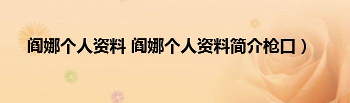 阎娜个人资料 阎娜个人资料简介枪口）