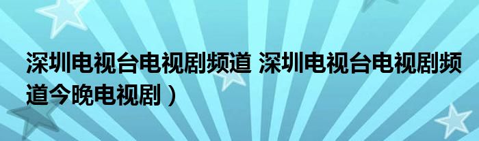 深圳电视台电视剧频道 深圳电视台电视剧频道今晚电视剧）