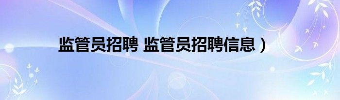 监管员招聘 监管员招聘信息）