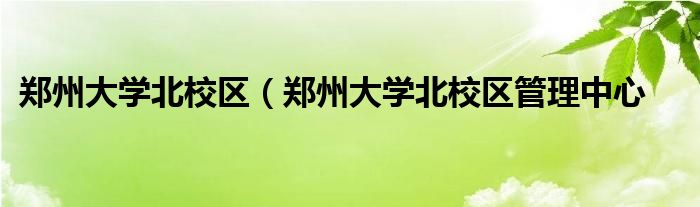 郑州大学北校区（郑州大学北校区管理中心