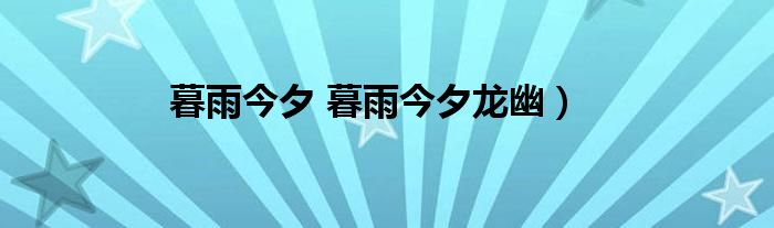 暮雨今夕 暮雨今夕龙幽）