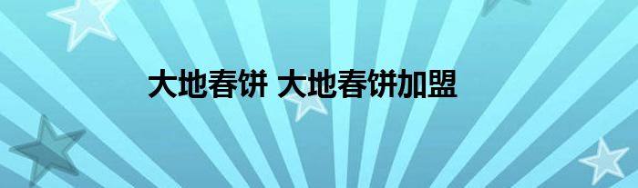 大地春饼 大地春饼加盟