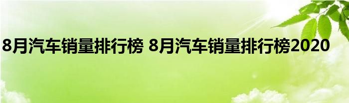 8月汽车销量排行榜 8月汽车销量排行榜2020