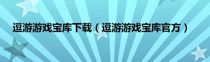 逗游游戏宝库下载（逗游游戏宝库官方）