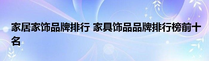 家居家饰品牌排行 家具饰品品牌排行榜前十名