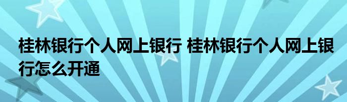 桂林银行个人网上银行 桂林银行个人网上银行怎么开通