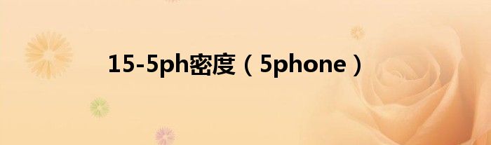 15-5ph密度（5phone）