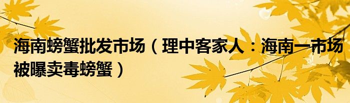 海南螃蟹批发市场（理中客家人：海南一市场被曝卖毒螃蟹）