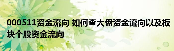 000511资金流向 如何查大盘资金流向以及板块个股资金流向