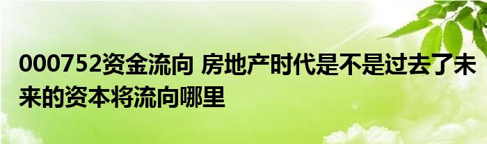 000752资金流向 房地产时代是不是过去了未来的资本将流向哪里