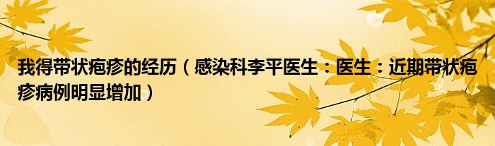 我得带状疱疹的经历（感染科李平医生：医生：近期带状疱疹病例明显增加）