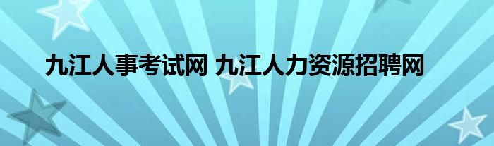 九江人事考试网 九江人力资源招聘网