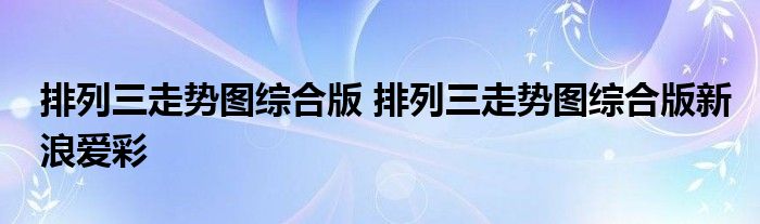 排列三走势图综合版 排列三走势图综合版新浪爱彩