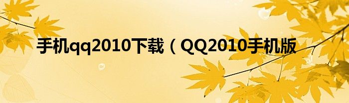 手机qq2010下载（QQ2010手机版