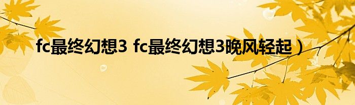 fc最终幻想3 fc最终幻想3晚风轻起）