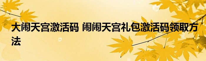 大闹天宫激活码 闹闹天宫礼包激活码领取方法