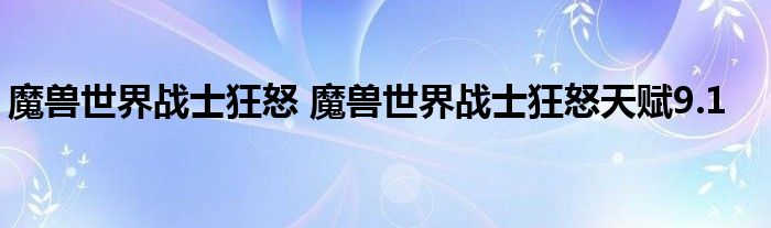 魔兽世界战士狂怒 魔兽世界战士狂怒天赋9.1