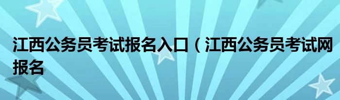 江西公务员考试报名入口（江西公务员考试网报名