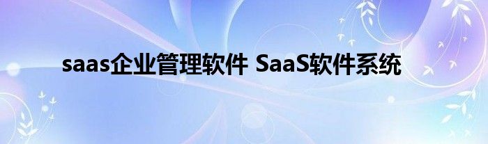 saas企业管理软件 SaaS软件系统