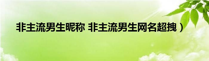 非主流男生昵称 非主流男生网名超拽）