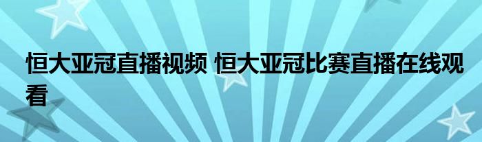 恒大亚冠直播视频 恒大亚冠比赛直播在线观看