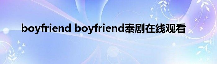 boyfriend boyfriend泰剧在线观看