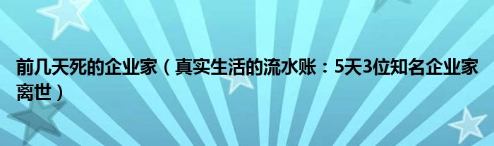 前几天死的企业家（真实生活的流水账：5天3位知名企业家离世）