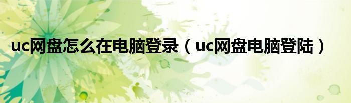 uc网盘怎么在电脑登录（uc网盘电脑登陆）