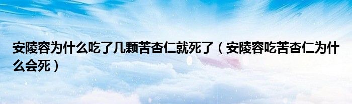 安陵容为什么吃了几颗苦杏仁就死了（安陵容吃苦杏仁为什么会死）