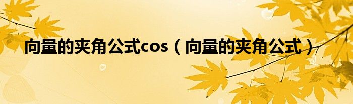 向量的夹角公式cos（向量的夹角公式）