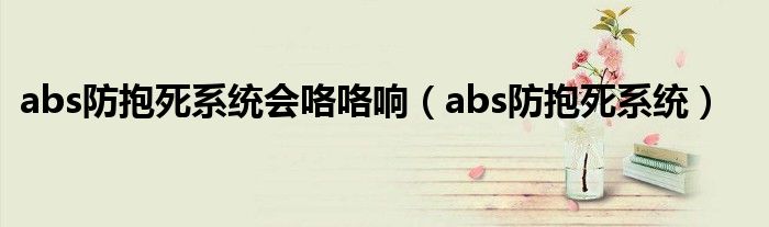 abs防抱死系统会咯咯响（abs防抱死系统）