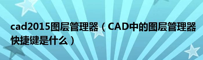 cad2015图层管理器（CAD中的图层管理器快捷键是什么）