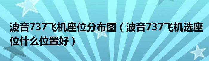 波音737飞机座位分布图（波音737飞机选座位什么位置好）