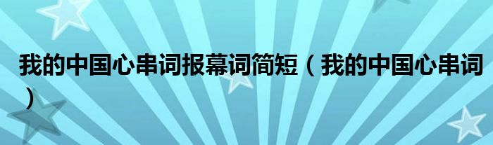 我的中国心串词报幕词简短（我的中国心串词）