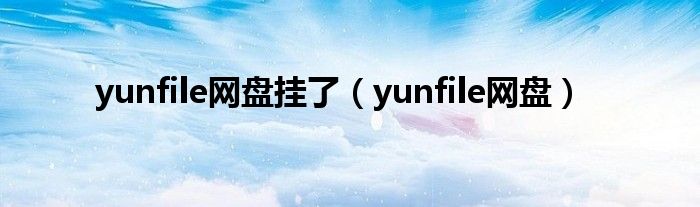 yunfile网盘挂了（yunfile网盘）